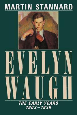 Evelyn Waugh: The Early Years 1903-1939 by Martin Stannard