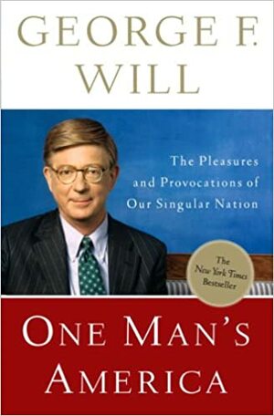One Man's America: The Pleasures and Provocations of Our Singular Nation by George F. Will