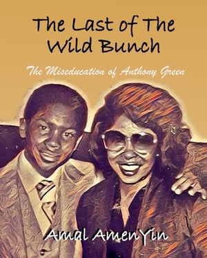 The Last of The Wild Bunch: The Miseducation of Anthony Green by Amal Amenyin