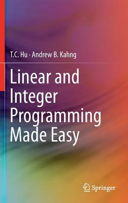 Linear and Integer Programming Made Easy by T. C. Hu, Andrew B. Kahng