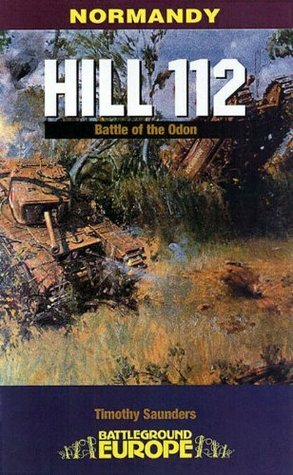 Normandy: Hill 112: The Battle of the Odon by Tim Saunders