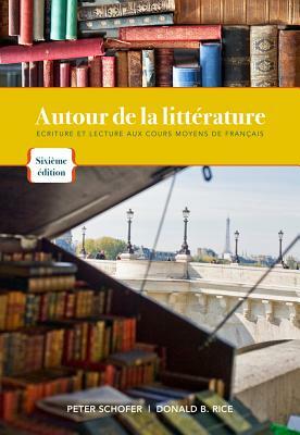 Autour de la Litterature: Ecriture Et Lecture Aux Cours Moyens de Français by Peter Schofer, Donald B. Rice