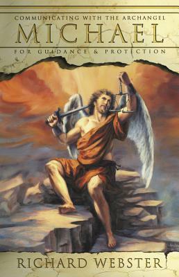 Communicating with Archangel Michael: For Guidance & Protection by Richard Webster