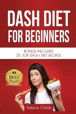 DASH Diet for Beginners: Bonus Included 35 TOP DASH Diet Recipes! by Valerie Childs