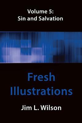 Fresh Illustrations Volume 5: Sin & Salvation by Jim L. Wilson