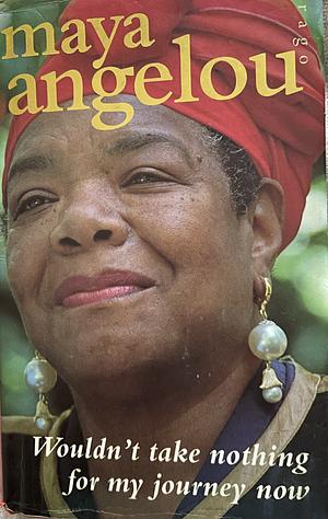 Wouldn't take nothing for my journey now by Maya Angelou, Maya Angelou