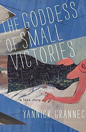 The Goddess of Small Victories: A Novel of Gödel's Wife by Yannick Grannec, Willard Wood
