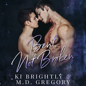 Bent, Not Broken by Ki Brightly, M.D. Gregory