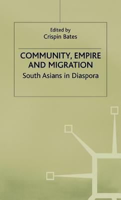 Community, Empire and Migration: South Asians in Diaspora by Crispin Bates