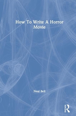 How to Write a Horror Movie by Neal Bell