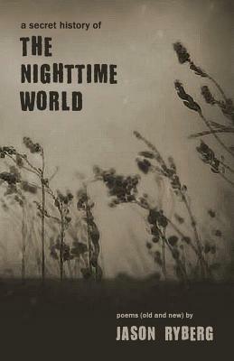 A Secret History of the Nighttime World by Jason Ryberg