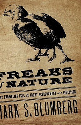 Freaks of Nature: What Anomalies Tell Us about Development and Evolution by Mark S. Blumberg