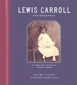 Lewis Carroll, Photographer: The Princeton University Library Albums by Edward Wakeling, Roger Taylor