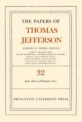 The Papers of Thomas Jefferson, Volume 32: 1 June 1800 to 16 February 1801 by Thomas Jefferson