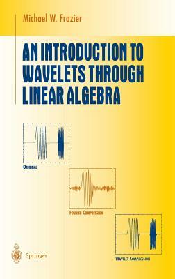 An Introduction to Wavelets Through Linear Algebra by Michael W. Frazier