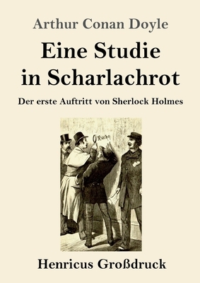 Eine Studie in Scharlachrot (Großdruck): Der erste Auftritt von Sherlock Holmes by Arthur Conan Doyle