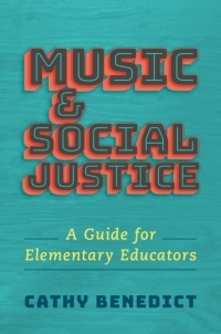 Music and Social Justice: A Guide for Elementary Educators by Cathy Benedict