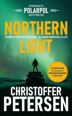 Northern Light: A Polar Task Force Thriller, Book #1 by Christoffer Petersen