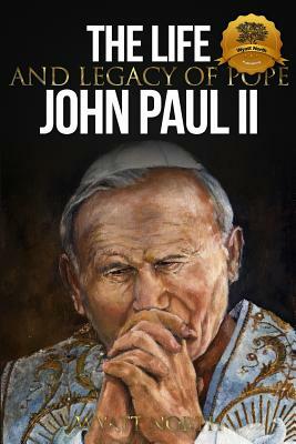 The Life and Legacy of Pope John Paul II by Wyatt North