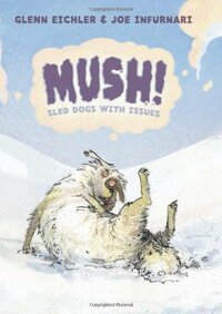 Mush!: Sled Dogs with Issues by Glenn Eichler