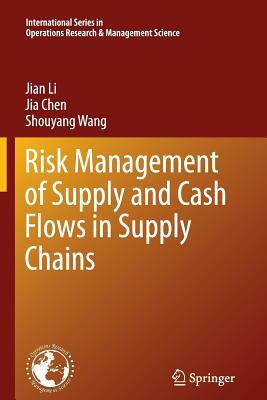 Risk Management of Supply and Cash Flows in Supply Chains by Jia Chen, Jian Li, Shouyang Wang