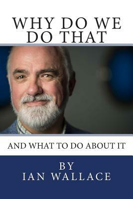Why do we do that and what to do about it by Ian Wallace