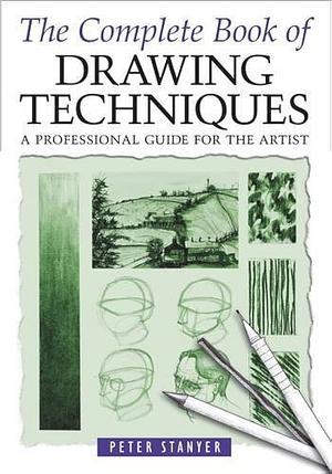 The Complete Book of Drawing Techniques: A Complete Guide for the Artist by Peter Stanyer