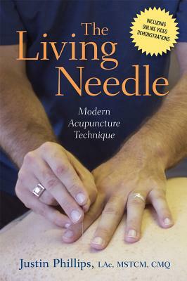 The Living Needle: Modern Acupuncture Technique by Justin Phillips
