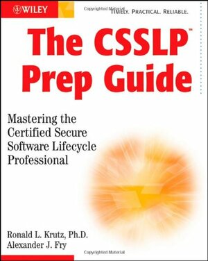 The CSSLP Prep Guide: Mastering the Certified Secure Software Lifecycle Professional by Alexander J. Fry, Ronald L. Krutz