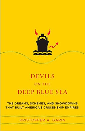Devils on the Deep Blue Sea: The Dreams, Schemes and Showdowns That Built America's Cruise-Ship Empires by Kristoffer Garin