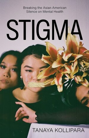 Stigma: Breaking the Asian American Silence on Mental Health by Tanaya Kollipara