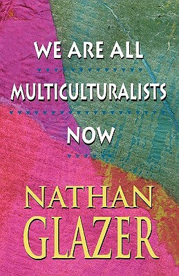 We Are All Multiculturalists Now by Nathan Glazer