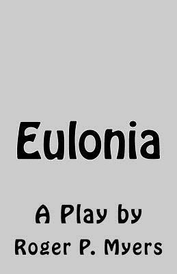 Eulonia: A Play by Roger P. Myers