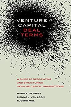 Venture Capital Deal Terms: A guide to negotiating and structuring venture capital transactions by Menno Van Loon, Sjoerd Mol, Harm De Vries