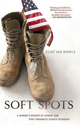 Soft Spots: A Marine's Memoir of Combat and Post-Traumatic Stress Disorder by Clint Van Winkle