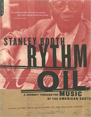 Rythm Oil: A Journey Through The Music Of The American South by Stanley Booth