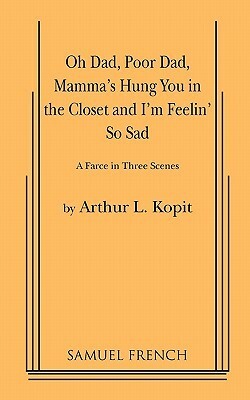 Oh Dad, Poor Dad, Mamma's Hung You in the Closet and I'm Feelin' So Sad by Arthur Kopit