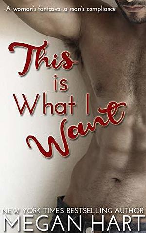 This What I Want by Megan Hart, Megan Hart