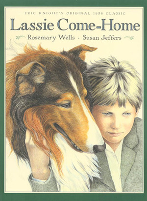 Lassie Come-Home: Eric Knight's Original 1938 Classic in a New Picture-Book Edition by Eric Knight, Rosemary Wells, Susan Jeffers