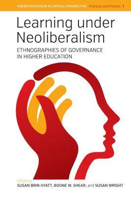 Learning Under Neoliberalism: Ethnographies of Governance in Higher Education by 