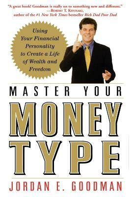 Master Your Money Type: Using Your Financial Personality to Create a Life of Wealth and Freedom by Jordan E. Goodman