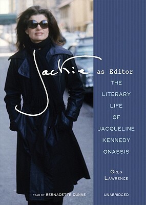 Jackie as Editor: The Literary Life of Jacqueline Kennedy Onassis by Greg Lawrence