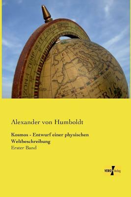 Kosmos - Entwurf einer physischen Weltbeschreibung: Erster Band by Alexander Von Humboldt