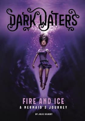 Fire and Ice: A Mermaid's Journey by Julie Gilbert