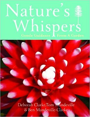 Nature's Whispers: Gentle Guidance from a Garden by Deborah Clarke