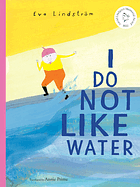 I Do Not Like Water  by Eva Lindstrom