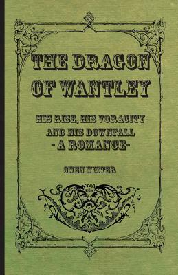 The Dragon of Wantley - His Rise, His Voracity and His Downfall - A Romance by Owen Wister