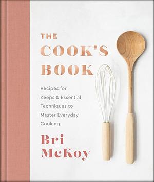 The Cook's Book: Recipes for Keeps & Essential Techniques to Master Everyday Cooking Spiral-bound Bri McKoy by Bri McKoy, Bri McKoy