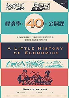 經濟學的40堂公開課: 倫敦政經學院教授, 生動剖析經濟學家如何思考, 讓經濟學成為改變世界的力量 by Niall Kishtainy