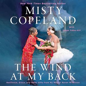 The Wind at My Back: Resilience, Grace, and Other Gifts from My Mentor Raven Wilkinson by Susan Fales-Hill, Misty Copeland